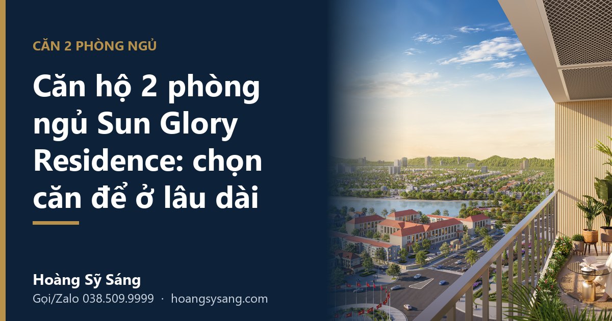 Căn hộ 2 phòng ngủ Sun Glory Residence: chọn căn để ở lâu dài