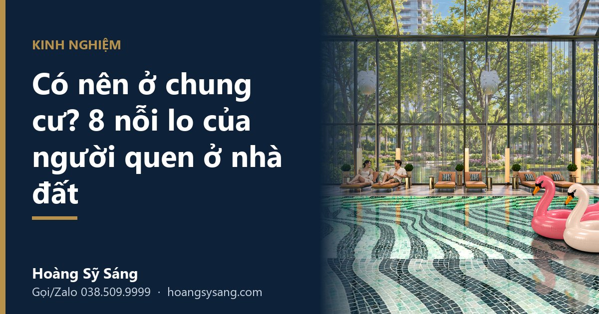 Có nên ở chung cư? 8 nỗi lo của người quen ở nhà đất - Hoàng Sỹ Sáng