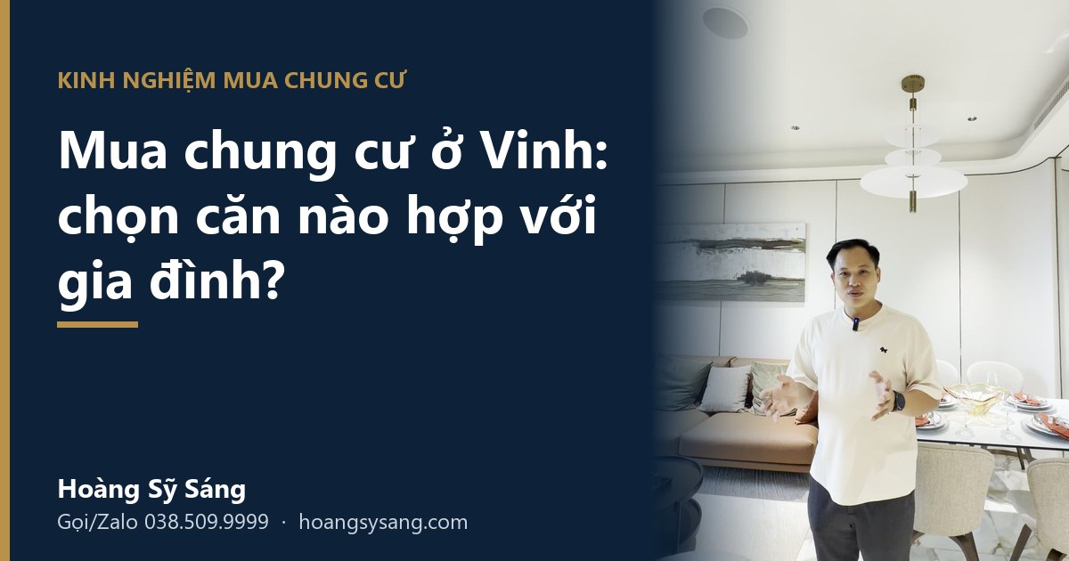 Kinh nghiệm mua chung cư ở Vinh: chọn căn nào hợp với gia đình – Hoàng Sỹ Sáng