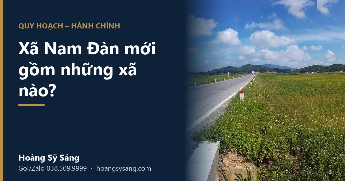 Xã Nam Đàn mới gồm những xã nào – Hoàng Sỹ Sáng